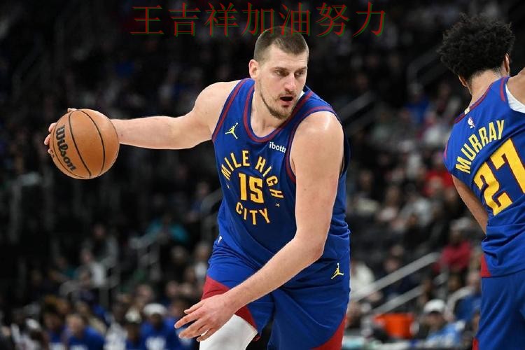 约基奇单场高分成为全场焦点 进攻效率提升成为亮点 约基奇单场高分成为全场焦点 进攻效率提升成为亮点